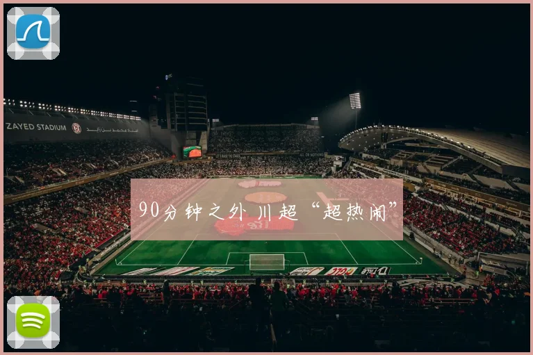 90分钟之外 川超“超热闹”